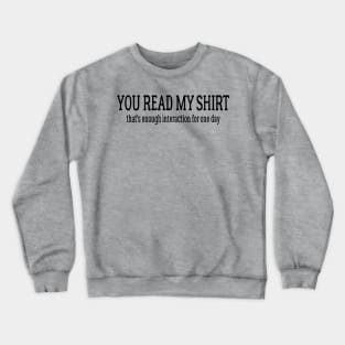 You Read My Shirt That's Enough For One Day Crewneck Sweatshirt